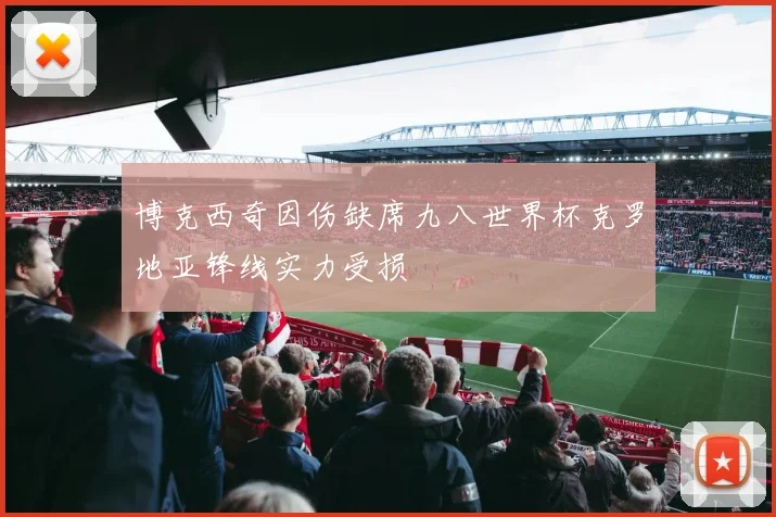 博克西奇因伤缺席九八世界杯克罗地亚锋线实力受损