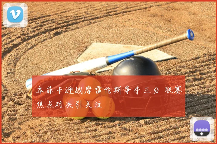 本菲卡迎战摩雷伦斯争夺三分 联赛焦点对决引关注