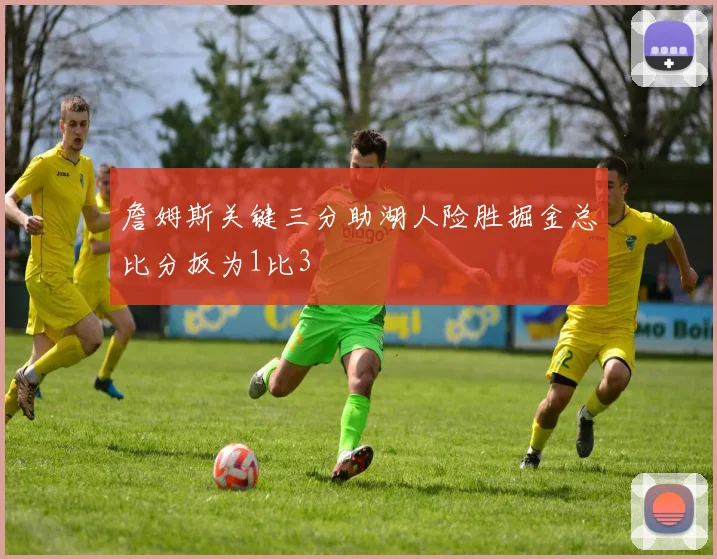 詹姆斯关键三分助湖人险胜掘金总比分扳为1比3