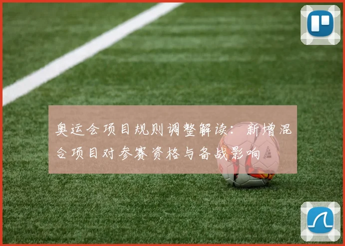 奥运会项目规则调整解读：新增混合项目对参赛资格与备战影响