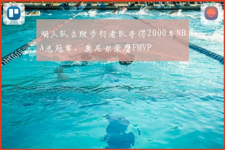 湖人队击败步行者队夺得2000年NBA总冠军，奥尼尔荣膺FMVP